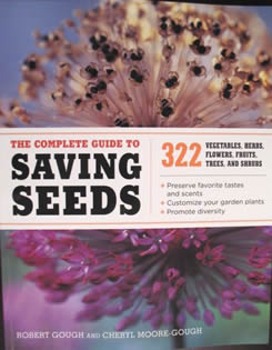 The Complete Guide to Saving Seeds: 322 Vegetables, Herbs, Flowers, Fruits, Trees, and Shrubs  by Robert Gough and Cheryl Moore-Gough